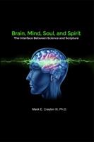 Brain, Mind, Soul, and Spirit: The Interface Between Science and Scripture 1480952214 Book Cover