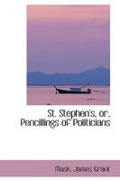St. Stephen's: Or, Pencillings of Politicians 0469765321 Book Cover