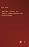 The Anatomy of the Head. With Six Lithographic Plates Representing Frozen Sections of the Head 338549379X Book Cover