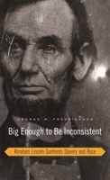 Big Enough to Be Inconsistent: Abraham Lincoln Confronts Slavery and Race 0674027744 Book Cover