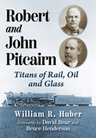 Robert and John Pitcairn: Titans of Rail, Oil and Glass 1476696918 Book Cover