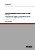 Symbolische Beziehung und sinnlich-reflexives Erleben: Kultursoziologische Untersuchung der anthropologischen Voraussetzungen im Wirklichkeitskonzept von Ernst Cassirer und Helmuth Plessner 3640564960 Book Cover