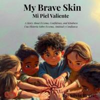 My Brave Skin/ Mi Piel Valiente: A Story About Eczema, Confidence, and Kindness/Una Historia Sobre Eczema, Amistad y Confianza B0G4K3ZWDF Book Cover