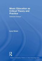 Music Education as Critical Theory and Practice: Selected Essays 1032920890 Book Cover