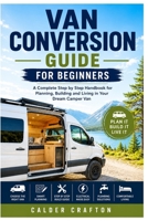 Van Conversion Guide for Beginners: A Complete Step by Step Handbook for Planning, Building and Living in Your Dream Camper Van (Crafts and Self help books series) B0H9QY1Q8L Book Cover