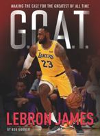 G.O.A.T. - LeBron James: Making the Case for Greatest of All Time 1454930985 Book Cover