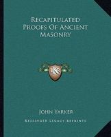 Recapitulated Proofs of Ancient Masonry 1425301908 Book Cover