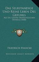 Das Selbstandige Und Reine Leben Des Gefuhls: Als Des Geistes Ursprunglichen Urtheils (1838) 1160851751 Book Cover