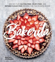 Bakerita: 100+ No-Fuss Gluten-Free, Dairy-Free, and Refined Sugar-Free Recipes for the Modern Baker 0358116678 Book Cover