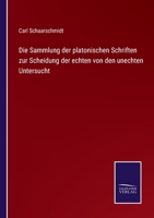 Die Sammlung der platonischen Schriften zur Scheidung der echten von den unechten Untersucht 3752549580 Book Cover