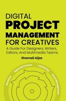 Digital Project Management for Creatives: A Guide For Designers, Writers, Editors, And Multimedia Teams B0G6RVYSRK Book Cover