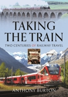 Taking the Train: Two Centuries of Railway Travel 139903670X Book Cover