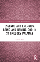 Essence and Energies: Being and Naming God in St Gregory Palamas 1032244801 Book Cover