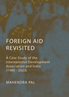 Foreign Aid Revisited: A Case Study of the International Development Association and India (1960 - 2023) 180441560X Book Cover