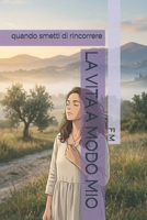 LA VITA A MODO MIO: quando smetti di rincorrere (Italian Edition) B0GVYQHRSR Book Cover