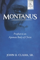 Montanus: Prophet to an Apostate Body of Christ (The Iron Kingdom) 1934782343 Book Cover