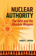 Nuclear Authority: The IAEA and the Absolute Weapon 1626161836 Book Cover