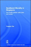 Neoliberal Morality in Singapore: How Family Policies Make State and Society 0415593972 Book Cover