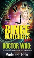 The Binge Watcher's Guide Doctor Who : A History of Doctor Who and the First Female Doctor 1626015252 Book Cover