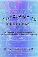 Travels Of An Iconoclast:An American Psychologist's Perspective On Countries That Best Illustrate World Problems 1420866125 Book Cover