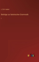 Beiträge zur lateinischen Grammatik: I. 3368009060 Book Cover