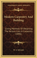 Modern Carpentry And Building: Giving Methods Of Obtaining The Various Cuts In Carpentry 1176847198 Book Cover