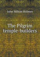 The Pilgrim temple-builders: a sermon preached in the Congregational tabernacle, Jersey City, N.J., on the Sabbath before forefathers' day, December 17, 1865 1175751758 Book Cover