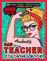 Bad Teacher Coloring Book # Teacher life: More than 30 Funny, Snarky & Motivational Teaching Quotes inside this Single Sided Hilarious Adult Coloring ... gift for Appreciation or Teachers day. B088GKBHWP Book Cover