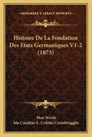 Histoire De La Fondation Des Etats Germaniques V1-2 (1873) 1167732987 Book Cover