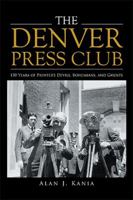 THE DENVER PRESS CLUB: 150 Years of Printer’s Devils, Bohemians, and Ghosts 1984533215 Book Cover