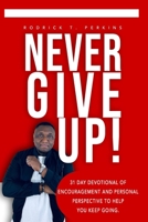 Never Give Up!: 31 DAY DEVOTIONAL OF ENCOURAGEMENT AND PERSONAL PERSPECTIVE TO HELP YOU KEEP GOING. B091F5RGMS Book Cover