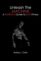 Unleash The Machine: A Marine's Guide to Elite Fitness 1419633651 Book Cover