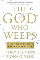 The God Who Weeps: How Mormonism Makes Sense of Life 1609071883 Book Cover