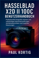 Hasselblad X2D II 100C Benutzerhandbuch: Professionelle Fotografie meistern mit vollständigen Kameraeinstellungen, Aufnahmetechniken und kreativen Steuerungen B0FTZPZ8LB Book Cover