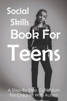 Social Skills Book For Teens: A Step-By-Step Curriculum For Children With Autism: Social Skills Social Fluency B0948KS7P3 Book Cover