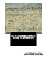Life in Johnson Island Prison During The Civil War Era 1463536259 Book Cover