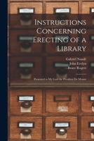 Instructions concerning erecting of a library presented to my lord, the President De Mesme / by Gabriel Naudeus ...; and now interpreted by Jo. Evelyn, Esquire. 1014769167 Book Cover