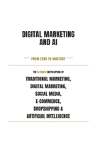 Digital Marketing & AI - From Zero to Mastery - Learn, Apply, Succeed: Master the future of Marketing & AI B0H8NMTJMT Book Cover