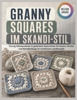 GRANNY SQUARES IM SKANDI-STIL: Vierzig Häkelquadrate in gedeckten Naturtönen für Kissen, Decken und Wandbehänge im nordischen Landhausstil (German Edition) B0H1J9NLJ4 Book Cover