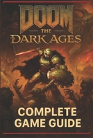 Doom: The Dark Ages Complete Game Guide for All Missions, Monsters, and Mayhem B0F9FZYWHK Book Cover