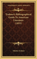 Trubner's Bibliographical Guide To American Literature 1160262381 Book Cover