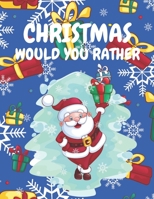 Christmas Would You Rather: Christmas Edition Books For Kids, Challenging Choices The Whole Family Will Love, Great Gift For Kindergarten, Fun Family Activity Book B08MV5Y7RW Book Cover