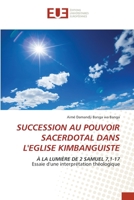 SUCCESSION AU POUVOIR SACERDOTAL DANS L'EGLISE KIMBANGUISTE: À LA LUMIÈRE DE 2 SAMUEL 7,1-17Essaie d'une interprétation théologique 6203420786 Book Cover