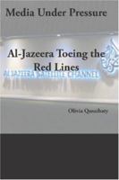 Media Under Pressure: Al-Jazeera Toeing the Red Lines 1419644467 Book Cover