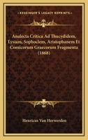 Analecta Critica Ad Thucydidem, Lysiam, Sophoclem, Aristophanem Et Comicorum Graecorum Fragmenta - Primary Source Edition 1160784817 Book Cover