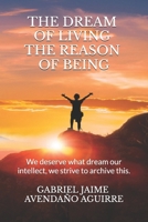 THE DREAM OF LIVE THE REASON OF BEING: We deserve what dream. Our intellect we strive to archive this. 1983111120 Book Cover