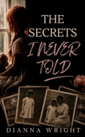 The Secrets I Never Told: A Novel Inspired by True Events B0HG8KF1KZ Book Cover