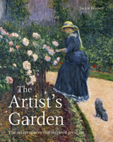 The Artist's Garden: How Gardens Inspired Our Greatest Painters 1781318743 Book Cover