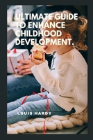 ULTIMATE GUIDE TO ENHANCE CHILDHOOD DEVELOPMENT. B0C2SCKYVM Book Cover