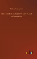 How she Felt in her First Corset and other Poems 3734076676 Book Cover